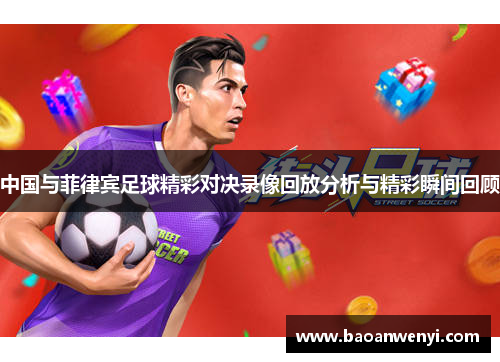 中国与菲律宾足球精彩对决录像回放分析与精彩瞬间回顾